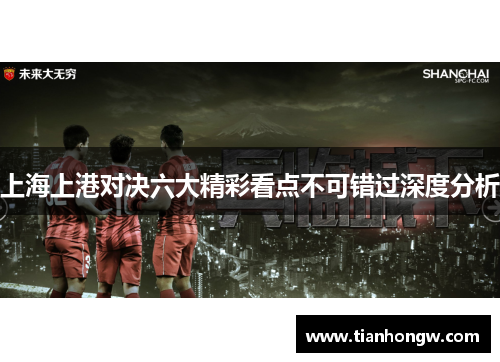 上海上港对决六大精彩看点不可错过深度分析 上海上港对决六大精彩看点不可错过深度分析