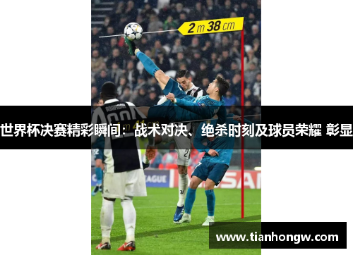 世界杯决赛精彩瞬间：战术对决、绝杀时刻及球员荣耀 彰显
