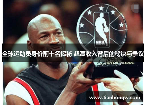 全球运动员身价前十名揭秘 超高收入背后的秘诀与争议