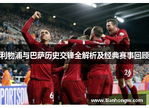 利物浦与巴萨历史交锋全解析及经典赛事回顾