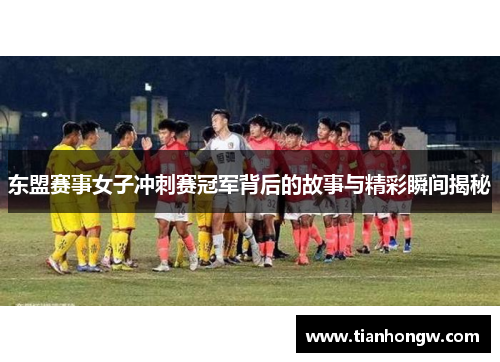 东盟赛事女子冲刺赛冠军背后的故事与精彩瞬间揭秘 东盟赛事女子冲刺赛冠军背后的故事与精彩瞬间揭秘