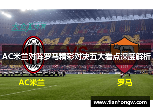 AC米兰对阵罗马精彩对决五大看点深度解析