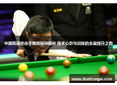 中国斯诺克选手晋级秘诀揭秘 技术心态与训练的全面提升之路 中国斯诺克选手晋级秘诀揭秘 技术心态与训练的全面提升之路