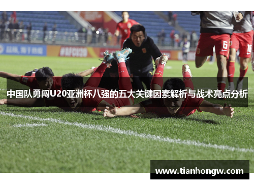 中国队勇闯U20亚洲杯八强的五大关键因素解析与战术亮点分析