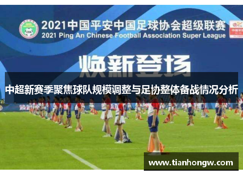 中超新赛季聚焦球队规模调整与足协整体备战情况分析