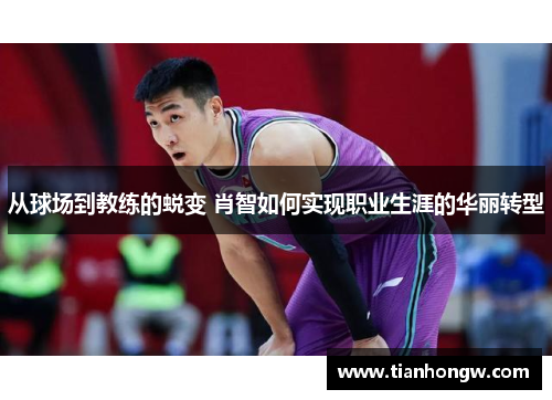 从球场到教练的蜕变 肖智如何实现职业生涯的华丽转型