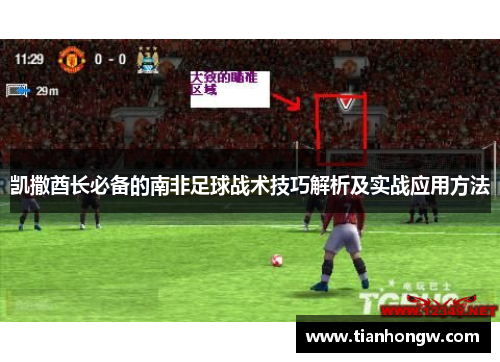 凯撒酋长必备的南非足球战术技巧解析及实战应用方法 凯撒酋长必备的南非足球战术技巧解析及实战应用方法