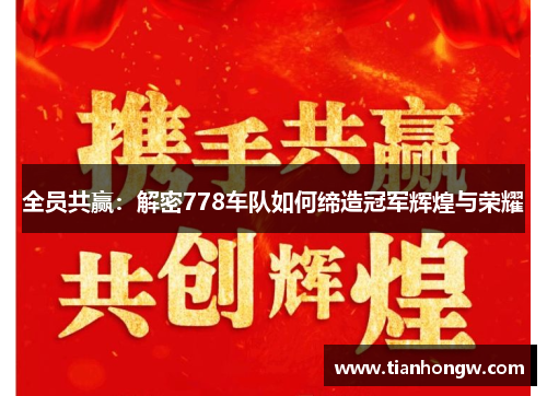 全员共赢：解密778车队如何缔造冠军辉煌与荣耀