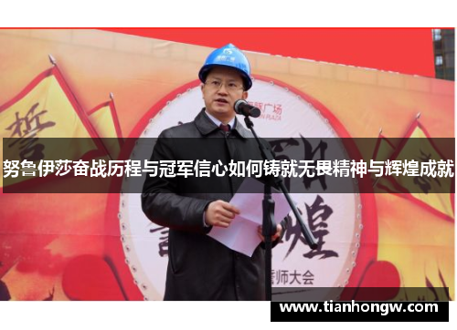 努鲁伊莎奋战历程与冠军信心如何铸就无畏精神与辉煌成就 努鲁伊莎奋战历程与冠军信心如何铸就无畏精神与辉煌成就