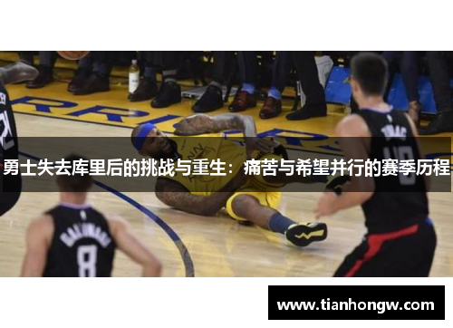 勇士失去库里后的挑战与重生：痛苦与希望并行的赛季历程