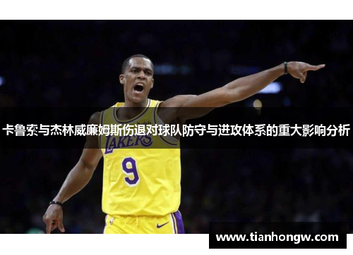 卡鲁索与杰林威廉姆斯伤退对球队防守与进攻体系的重大影响分析 卡鲁索与杰林威廉姆斯伤退对球队防守与进攻体系的重大影响分析