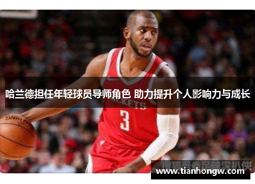 哈兰德担任年轻球员导师角色 助力提升个人影响力与成长