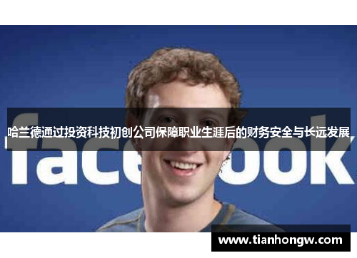 哈兰德通过投资科技初创公司保障职业生涯后的财务安全与长远发展 哈兰德通过投资科技初创公司保障职业生涯后的财务安全与长远发展