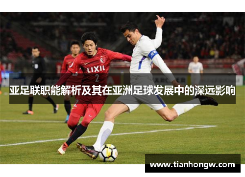 亚足联职能解析及其在亚洲足球发展中的深远影响 亚足联职能解析及其在亚洲足球发展中的深远影响