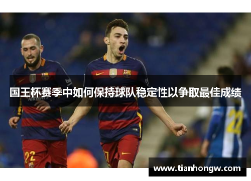 国王杯赛季中如何保持球队稳定性以争取最佳成绩
