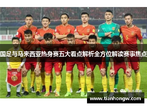 国足与马来西亚热身赛五大看点解析全方位解读赛事焦点
