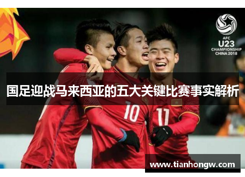 国足迎战马来西亚的五大关键比赛事实解析 国足迎战马来西亚的五大关键比赛事实解析