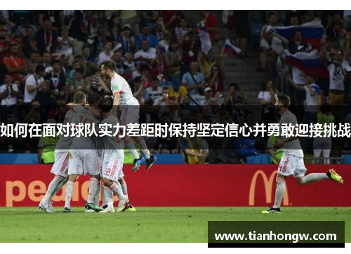 如何在面对球队实力差距时保持坚定信心并勇敢迎接挑战