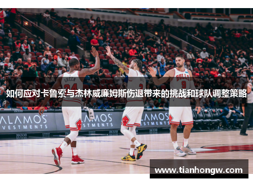 如何应对卡鲁索与杰林威廉姆斯伤退带来的挑战和球队调整策略