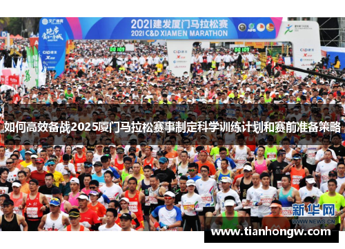 如何高效备战2025厦门马拉松赛事制定科学训练计划和赛前准备策略